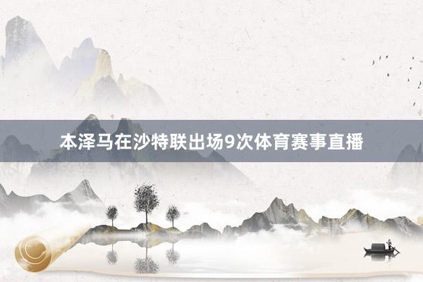 本泽马在沙特联出场9次体育赛事直播