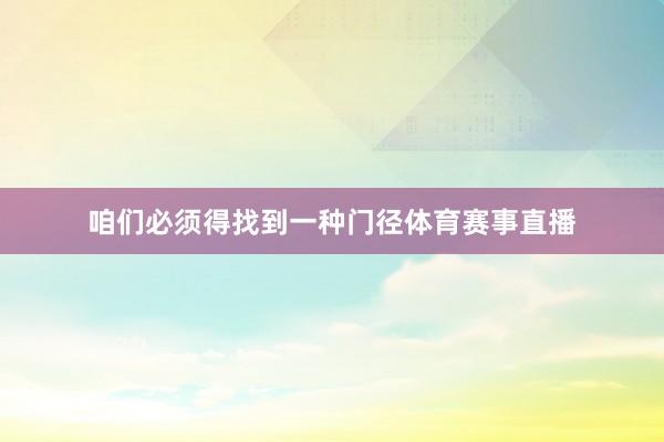 咱们必须得找到一种门径体育赛事直播