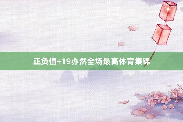 正负值+19亦然全场最高体育集锦