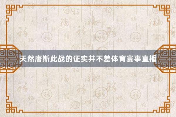 天然唐斯此战的证实并不差体育赛事直播