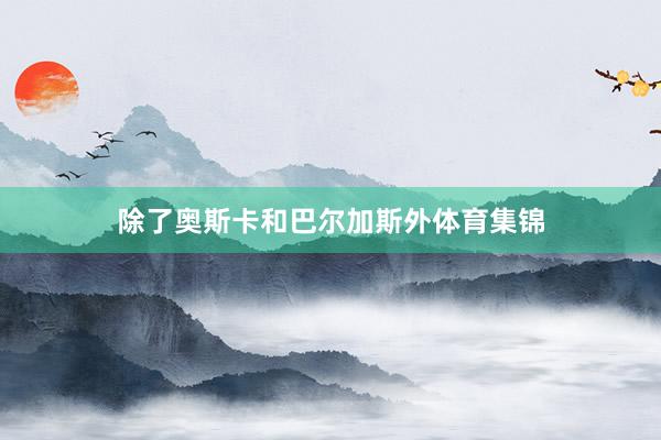 除了奥斯卡和巴尔加斯外体育集锦