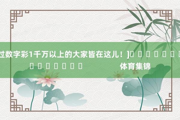 中过数字彩1千万以上的大家皆在这儿！]　　															                体育集锦