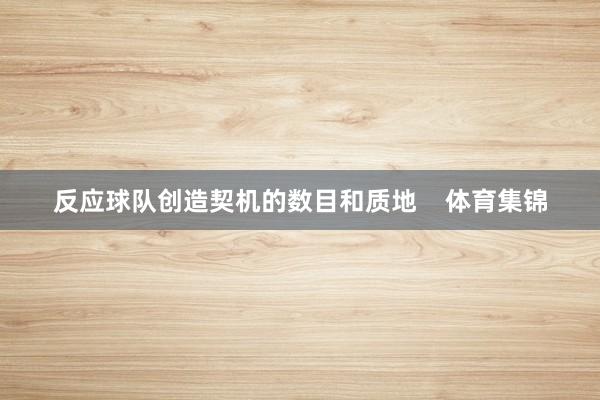 反应球队创造契机的数目和质地    体育集锦