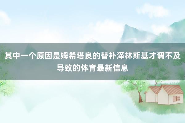 其中一个原因是姆希塔良的替补泽林斯基才调不及导致的体育最新信息