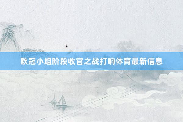 欧冠小组阶段收官之战打响体育最新信息