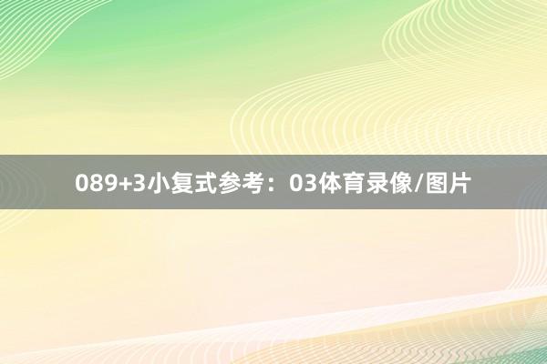 08　　9+3小复式参考：03体育录像/图片