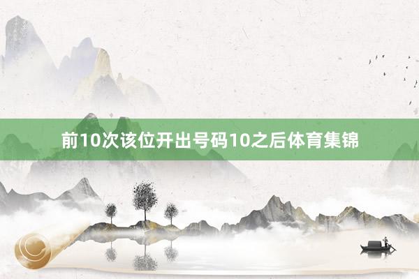 前10次该位开出号码10之后体育集锦