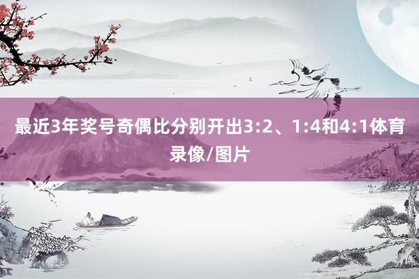 最近3年奖号奇偶比分别开出3:2、1:4和4:1体育录像/图片