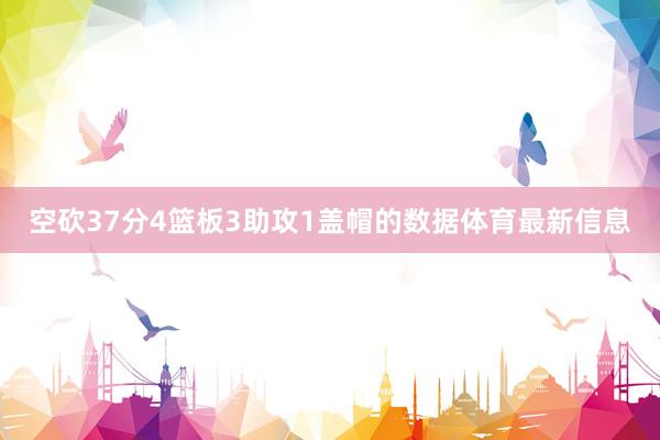 空砍37分4篮板3助攻1盖帽的数据体育最新信息