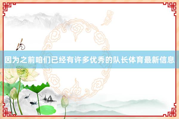 因为之前咱们已经有许多优秀的队长体育最新信息