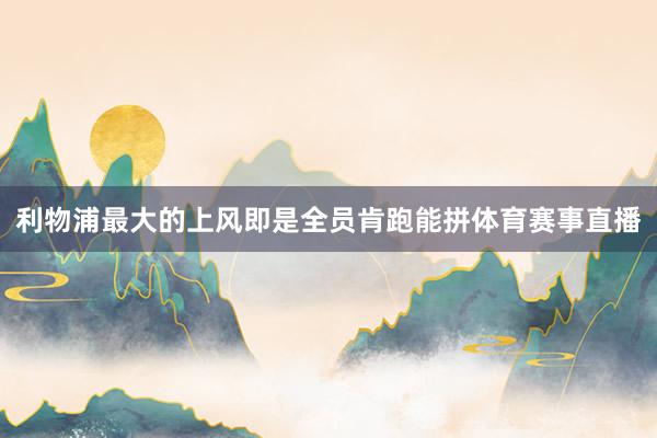 利物浦最大的上风即是全员肯跑能拼体育赛事直播