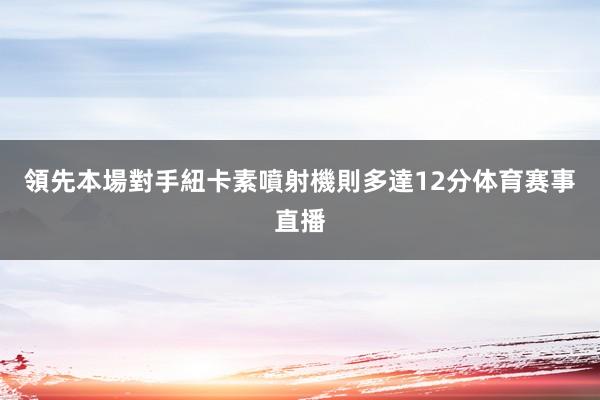 領先本場對手紐卡素噴射機則多達12分体育赛事直播