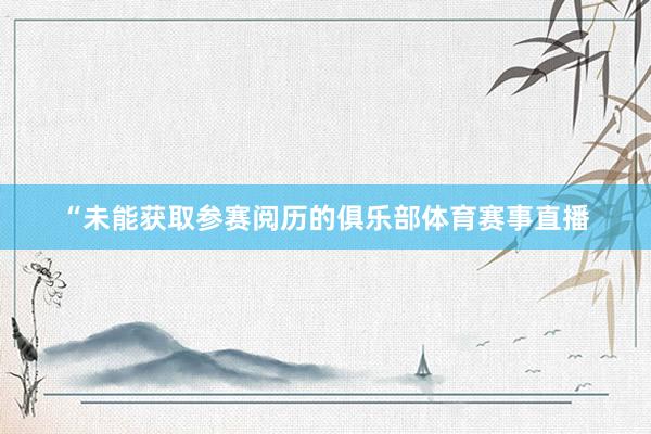 “未能获取参赛阅历的俱乐部体育赛事直播