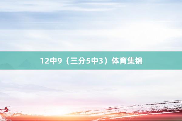 12中9(三分5中3)体育集锦