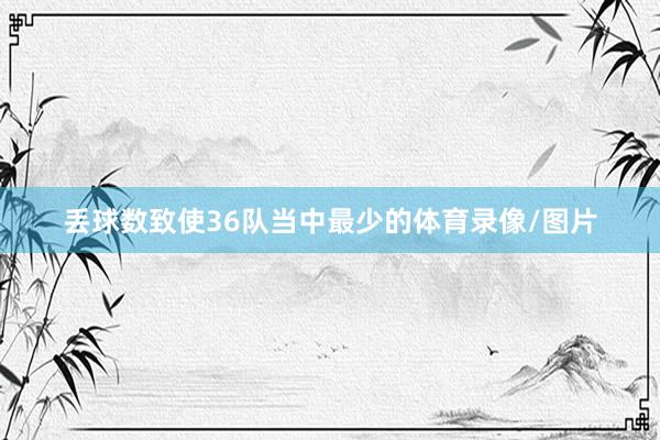 丢球数致使36队当中最少的体育录像/图片