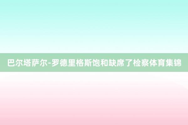 巴尔塔萨尔-罗德里格斯饱和缺席了检察体育集锦