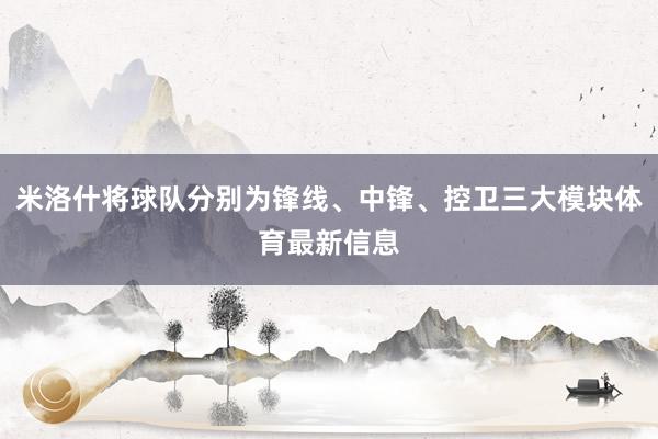米洛什将球队分别为锋线、中锋、控卫三大模块体育最新信息