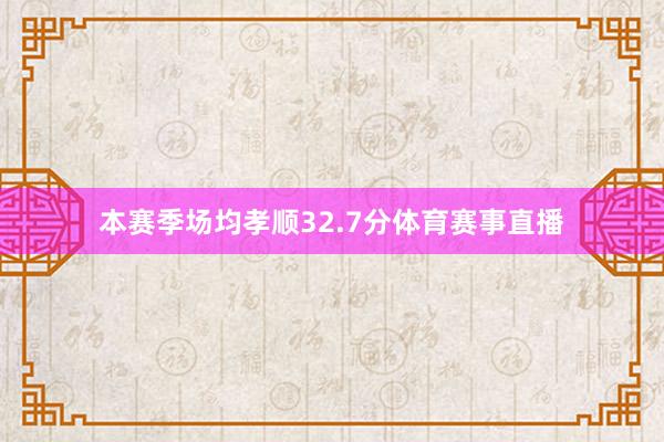 本赛季场均孝顺32.7分体育赛事直播
