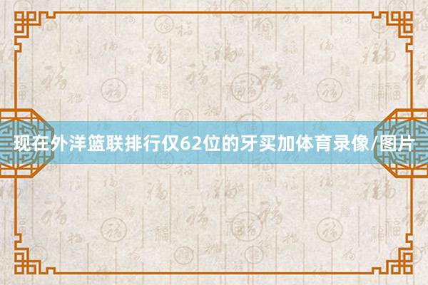 现在外洋篮联排行仅62位的牙买加体育录像/图片