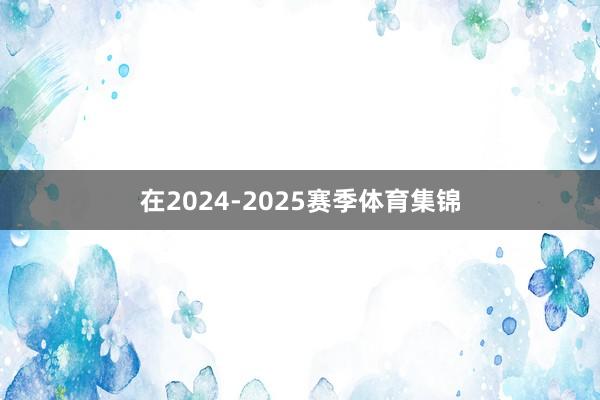 在2024-2025赛季体育集锦