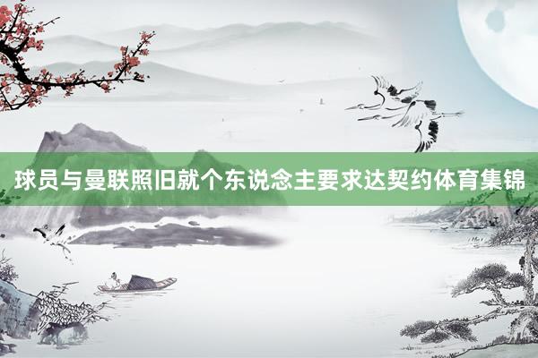 球员与曼联照旧就个东说念主要求达契约体育集锦