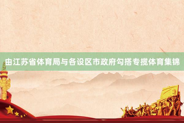 由江苏省体育局与各设区市政府勾搭专揽体育集锦