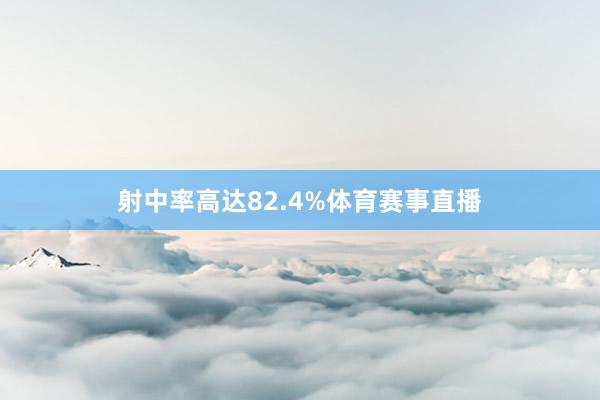 射中率高达82.4%体育赛事直播