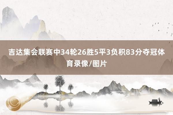 吉达集会联赛中34轮26胜5平3负积83分夺冠体育录像/图片