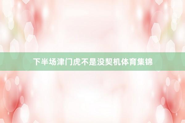 下半场津门虎不是没契机体育集锦