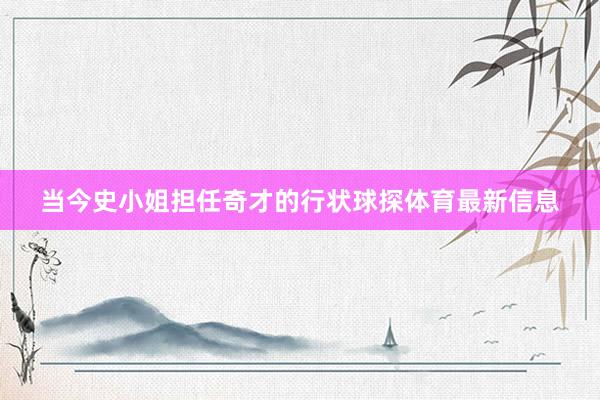 当今史小姐担任奇才的行状球探体育最新信息