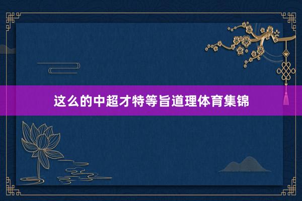 这么的中超才特等旨道理体育集锦