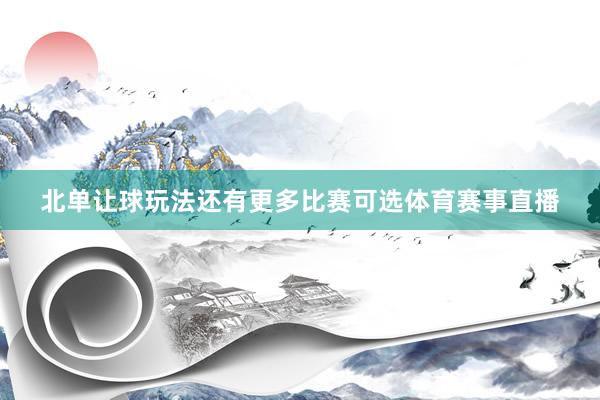 北单让球玩法还有更多比赛可选体育赛事直播