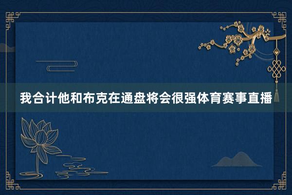 我合计他和布克在通盘将会很强体育赛事直播