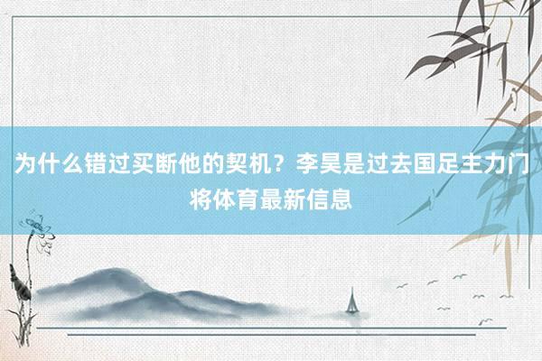 为什么错过买断他的契机？李昊是过去国足主力门将体育最新信息