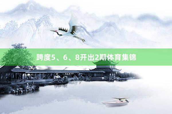 跨度5、6、8开出2期体育集锦