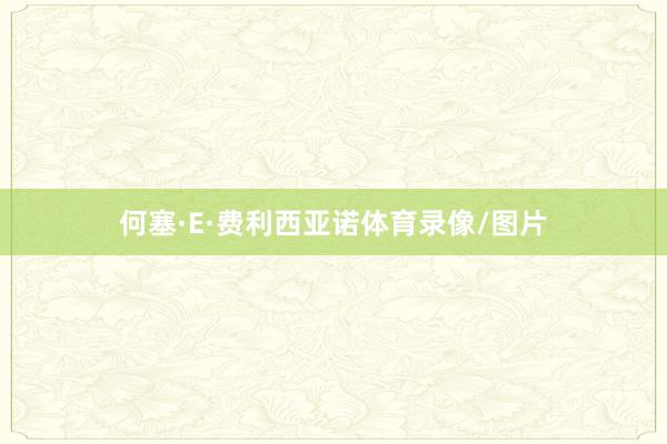 何塞·E·费利西亚诺体育录像/图片