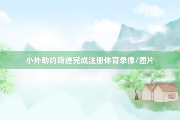 小外助约翰逊完成注册体育录像/图片