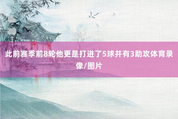 此前赛季前8轮他更是打进了5球并有3助攻体育录像/图片