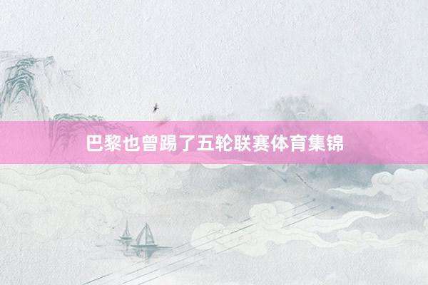 巴黎也曾踢了五轮联赛体育集锦