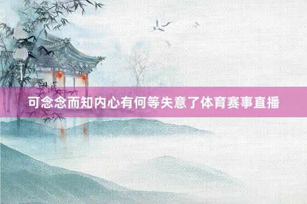 可念念而知内心有何等失意了体育赛事直播