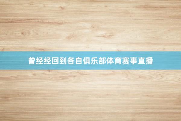 曾经经回到各自俱乐部体育赛事直播