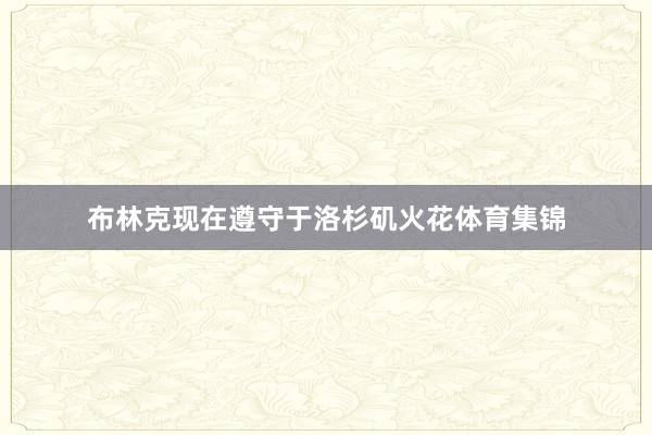 布林克现在遵守于洛杉矶火花体育集锦