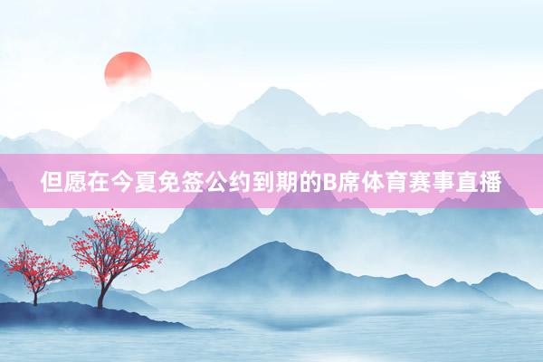但愿在今夏免签公约到期的B席体育赛事直播