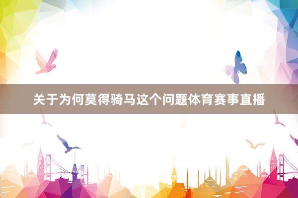 关于为何莫得骑马这个问题体育赛事直播