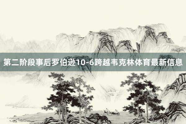 第二阶段事后罗伯逊10-6跨越韦克林体育最新信息