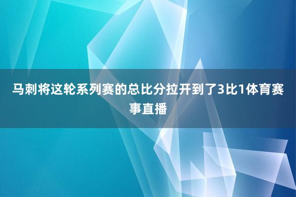 马刺将这轮系列赛的总比分拉开到了3比1体育赛事直播