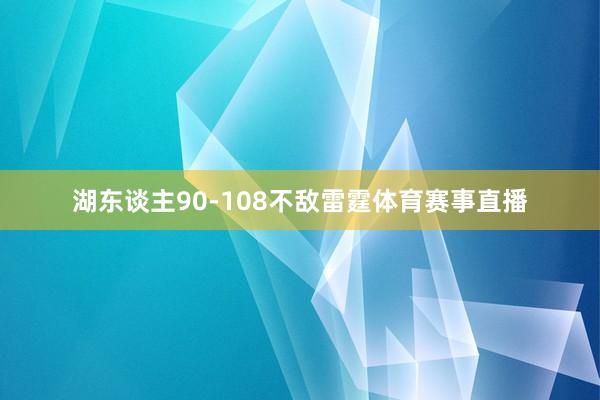 湖东谈主90-108不敌雷霆体育赛事直播