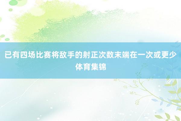 已有四场比赛将敌手的射正次数末端在一次或更少体育集锦