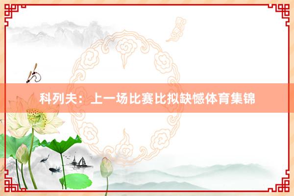 科列夫:上一场比赛比拟缺憾体育集锦
