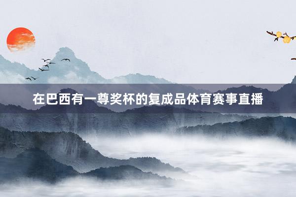 在巴西有一尊奖杯的复成品体育赛事直播